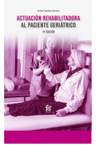 Actuación rehabilitación al paciente geriátrico 5ª Edición