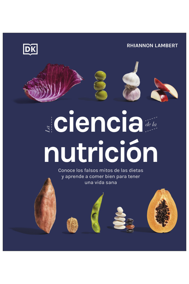 La ciencia de la nutrición. Conoce los falsos mitos de las dietas y aprende a comer bien para tener una vida sana