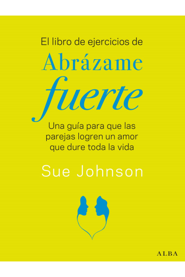 El libro de ejercicios de Abrázame fuerte. Una guía para que las parejas logren un amor que dure toda la vida