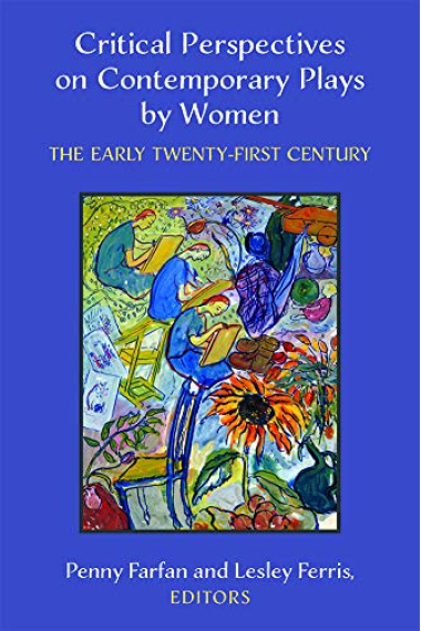 Critical Perspectives on Contemporary Plays by Women: The Early Twenty-First Century