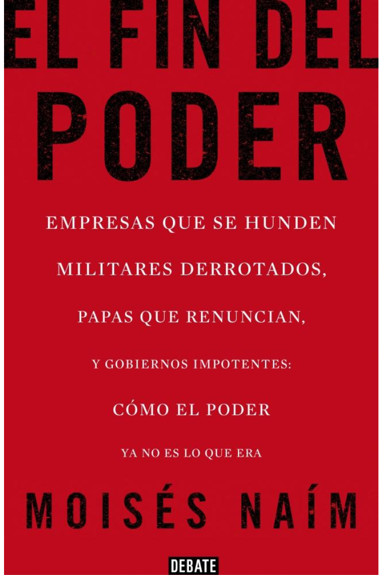 El fin del poder. Empresas que se hunden, militares derrotados, papas que renuncian y gobiernos impotentes: cómo el poder ya no es lo que era