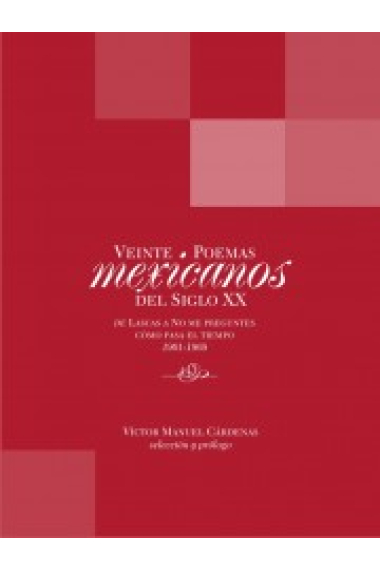 Veinte poemas Mexicanos del siglo XX. De Lascas a No me preguntes cómo pasa el tiempo 1901-1969