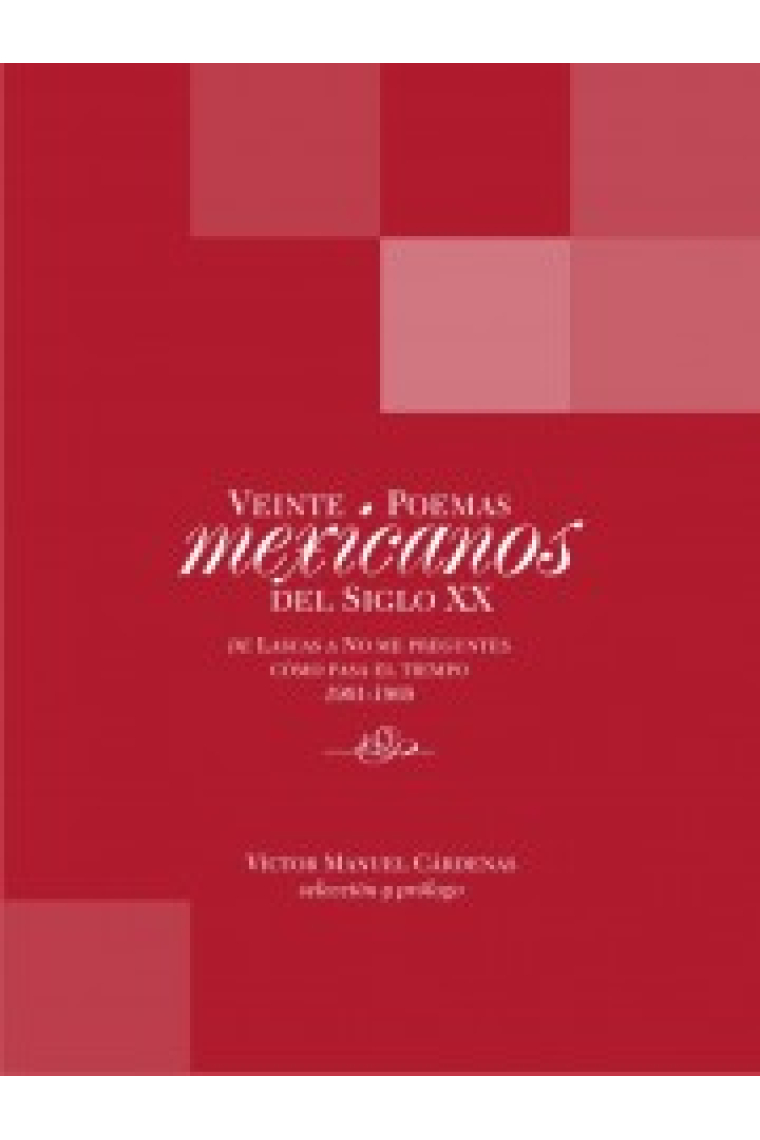 Veinte poemas Mexicanos del siglo XX. De Lascas a No me preguntes cómo pasa el tiempo 1901-1969