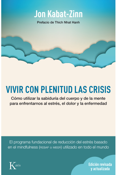 Vivir con plenitud las crisis (Ed. revisada y actualizada). Cómo utilizar la sabiduría del cuerpo y de la mente para enfrentarnos al estrés, el dolor y la enfermedad