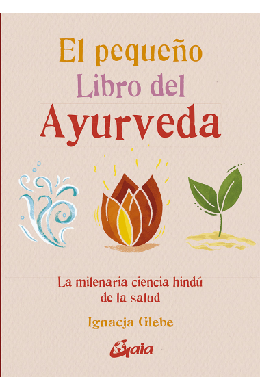 El pequeño libro del ayurveda. La milenaria ciencia hindú de la salud