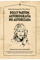 Dolly Parton. Autobiografía no autorizada. Recuerdos más o menos personales de la más risueña, solidaria y exuberante reina de la música country