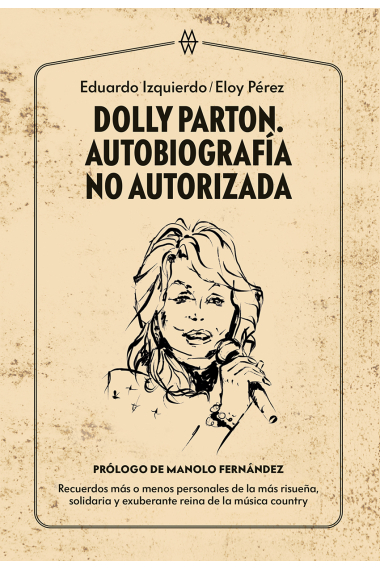 Dolly Parton. Autobiografía no autorizada. Recuerdos más o menos personales de la más risueña, solidaria y exuberante reina de la música country