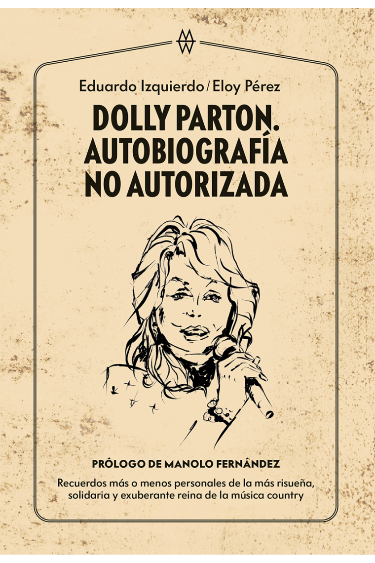 Dolly Parton. Autobiografía no autorizada. Recuerdos más o menos personales de la más risueña, solidaria y exuberante reina de la música country