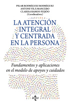 La atención integral y centrada en la persona. Fundamentos y aplicaciones en el modelo de apoyos y cuidados