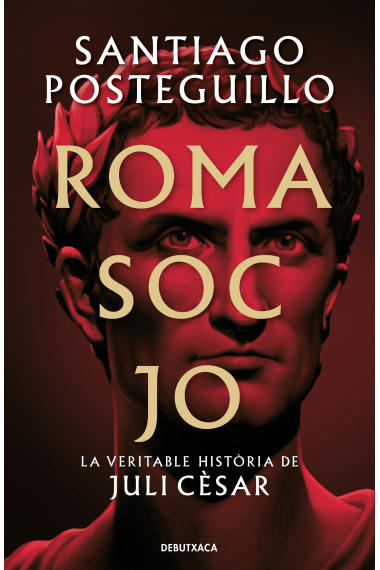 Roma soc jo. La veritable història de Juli Cèsar