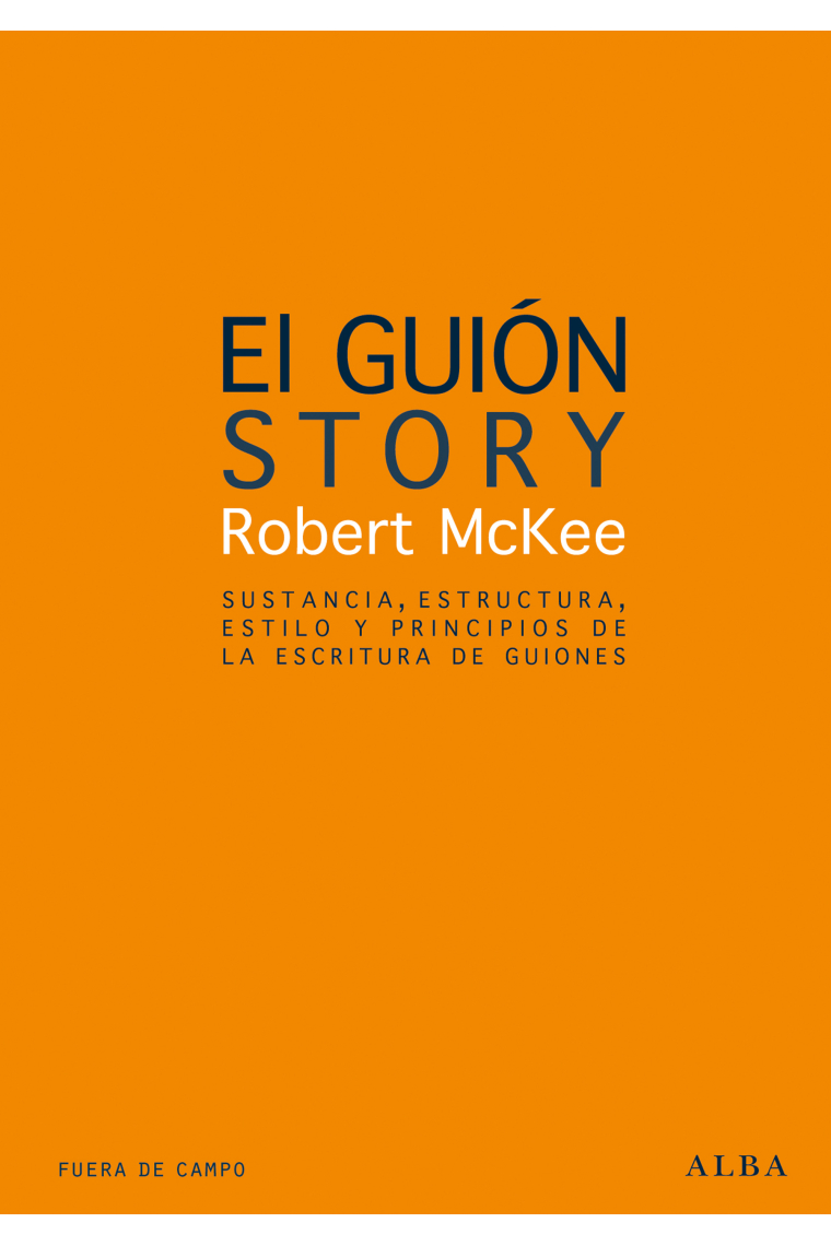 El guión. Story. Sustancia, estructura, estilo y principios de la escritura de guiones