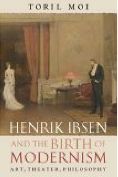 Henrik Ibsen and the birth of Modernism: art, theater, philosophy