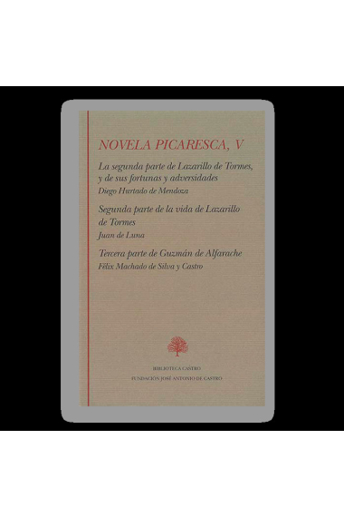 Novela picaresca, vol. V: La segunda parte de Lazarillo de Tormes y de sus fortunas y adversidades · Segunda parte de la vida de Lazarillo de Tormes · Tercera parte de Guzmán de Alfarache