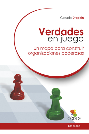 Verdades en juego. Un mapa para construir organizaciones poderosas