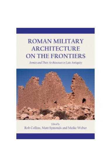 Roman military architecture on the frontiers: armies and their architecture in late Antiquity