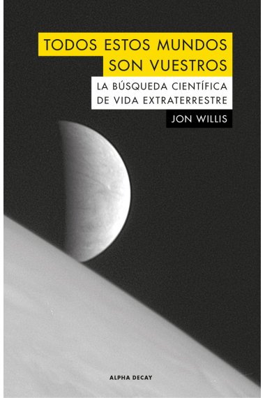 Todos estos mundos son vuestros. La búsqueda científica de vida extraterrestre