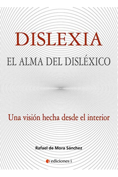 Dislexia el alma del disléxico.Una visión hecha desde el interior.