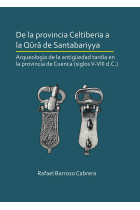 De la provincia Celtiberia a la Qura de Santabariyya: Arqueologia de la Antiguedad tardia en la provincia de Cuenca (siglos V-VIII d.C.)