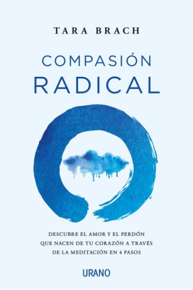 Compasión radical. Descubre el amor y el perdón que nacen de tu corazón a través de la meditación en 4 pasos