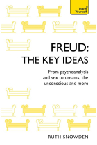 Freud. The Key Ideas: From psychoanalysis and sex to dreams, the unconscious and more