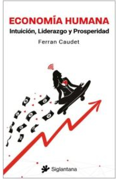 Economía humana. Intuición, liderazgo y prosperidad