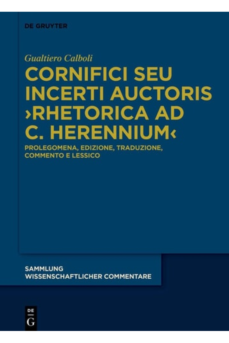 Cornifici Seu Incerti Auctoris rhetorica Ad C. Herennium: Prolegomena, Edizione, Traduzione E Commento (Sammlung Wissenschaftlicher Commentare)