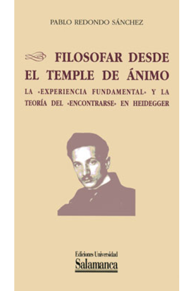 Filosofar desde el temple del ánimo: la experiencia fundamental y la teoría del encontrarse en Heidegger