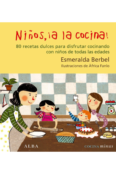 Niños, ¡a la cocina! : 80 recetas dulces para disfrutar cocinando con niños de todas las edades