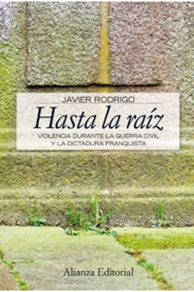 Hasta la raíz. Violencia durante la Guerra Civil y la dictadura franquista