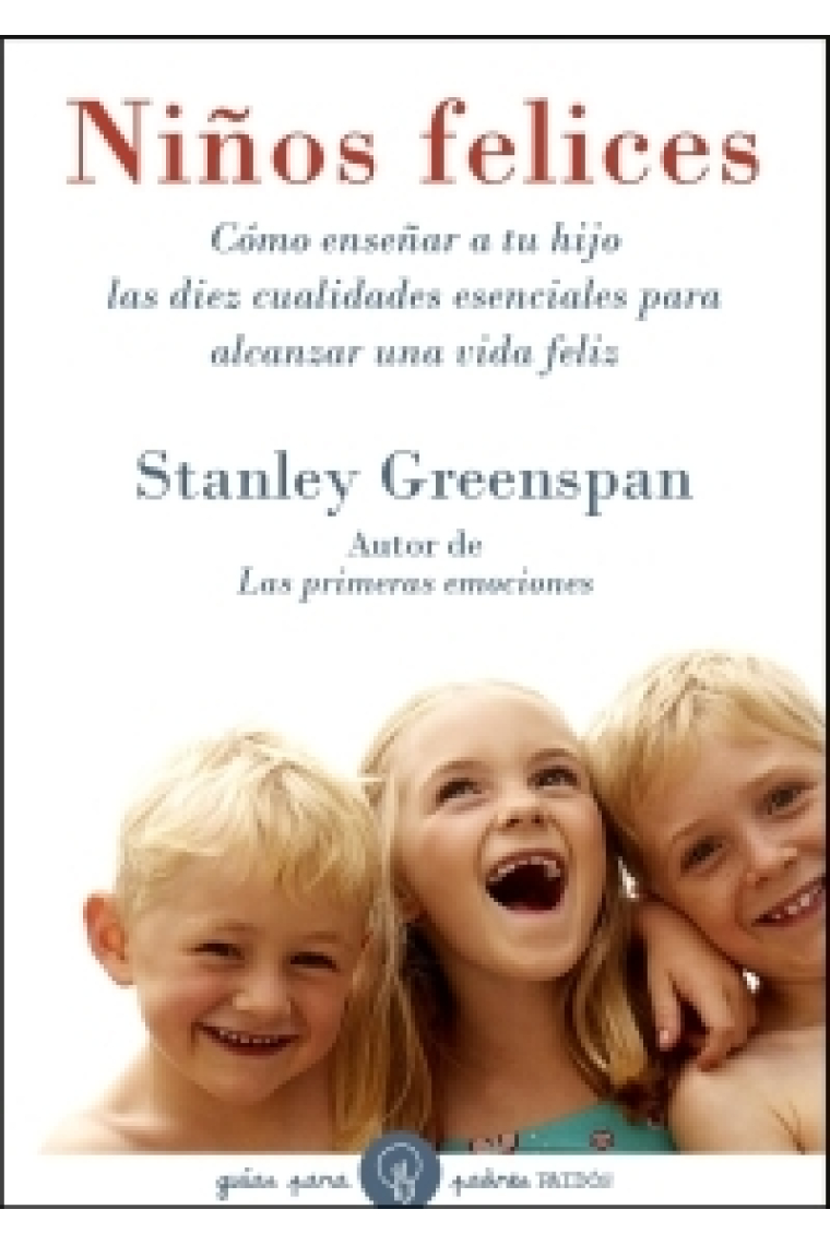 Niños felices. Cómo enseñar a tu hijo las diez cualidades esenciales para alcanzar una vida feliz