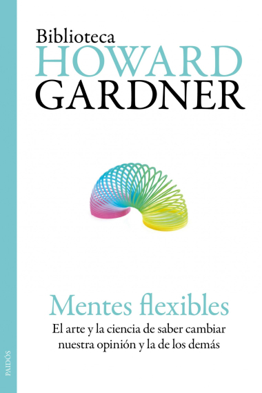 Mentes flexibles : El arte y la ciencia de saber cambiar nuestra opinión y la de los demás