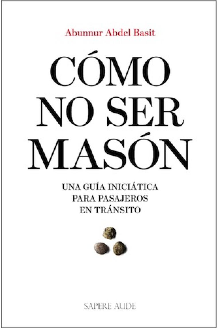 Cómo no ser masón. Una guía iniciática para pasajeros en tránsito