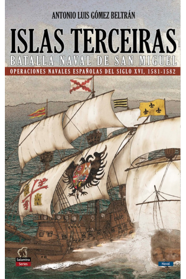 Islas Terceiras - La batalla nava de San Miguel. Operaciones navales españolas del siglo XVI, 1581-1582