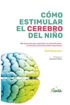 Cómo estimular el cerebro del niño. 100 ejercicios para potenciar la concentración, la memoria y otras funciones ejecutivas