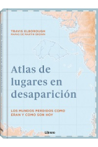 Atlas de lugares en desaparicion. Los mundos perdidos como eran y como son hoy