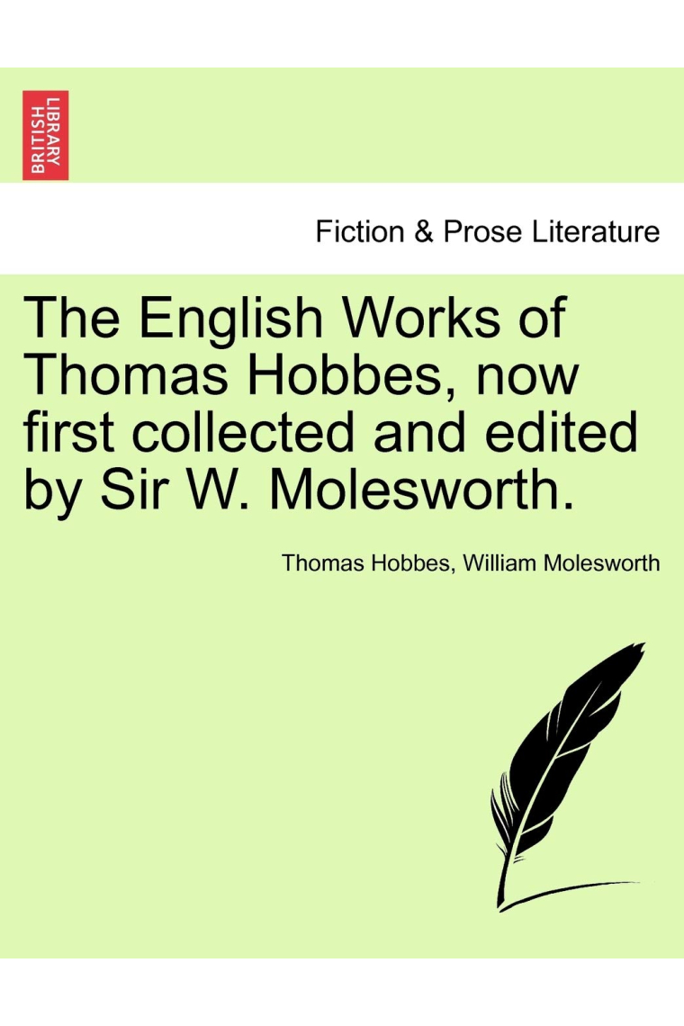 The English Works of Thomas Hobbes, now first collected and edited by Sir W. Molesworth.