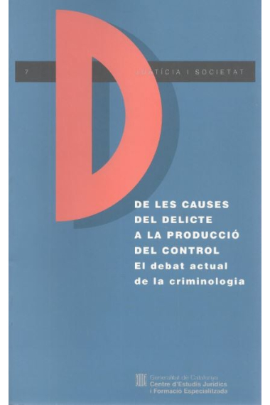 De les causes del delicte a la producció del control. El debat actual de la criminologia