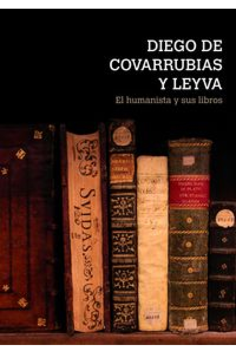 Diego de Covarrubias y Leyva : el humanista y sus libros