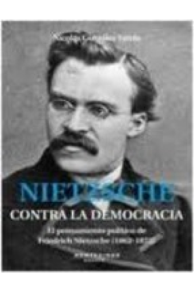 Nietzsche contra la democracia: el pensamiento político de Friedrich Nietzsche (1862-1872)