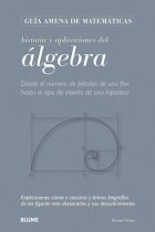 Historia y aplicaciones del álgebra. Desde el número de pétalos de una flor hasta el tipo de interés de una hipoteca. Explicaciones claras y concisas y breves biografías de las figuras más destacadas y sus descubrimientos