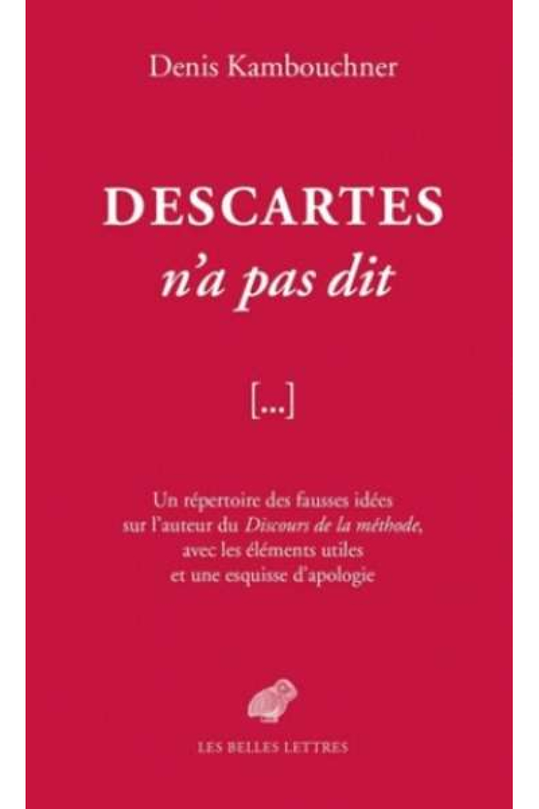 Descartes n'a pas dit: un répertoire des fausses idées sur l'auteur du Discours de la Méthode..