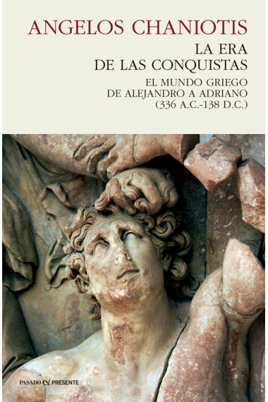 La era de las conquistas. El mundo griego de Alejandro a Adriano (336 a.C.-138 d.C.)