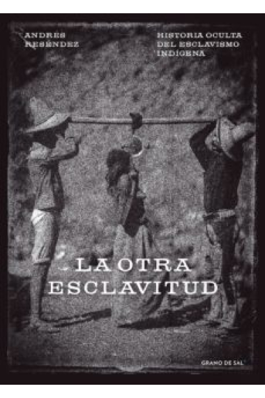 La otra esclavitud. Historia oculta del esclavismo indígena