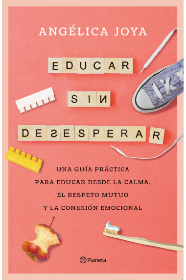 Educar sin desesperar. Una guía práctica para educar desde la calma, el respeto mutuo y la conexión emocional