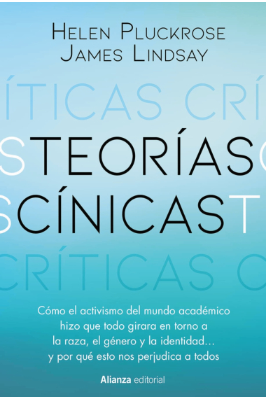 Teorías cínicas. Cómo el activismo del mundo académico hizo que todo girara en torno a la raza, el género y la identidad... y por qué esto nos perjudica a todos