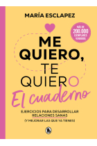 Me quiero te quiero. El cuaderno. Ejercicios para desarrollar relaciones sanas (y mejorar las que ya tiene)