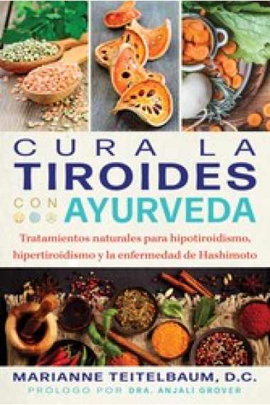 Cura la tiroides con ayurveda. Tratamientos naturales para hipotiroidismo, hipertiroidismo y la enfermedad de Hashimoto