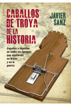 Caballos de Troya de la historia. Engaños e ingenios de todos los tiempos que vencieron en el amor y en la guerra