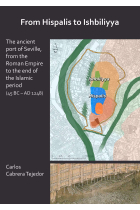 From Hispalis to Ishbiliyya: The ancient port of Seville, from the Roman Empire to the end of the Islamic period (45 BC - AD 1248) (Archaeopress Roman Archaeology)