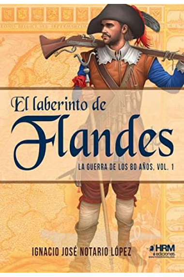 El laberinto de Flandes. La guerra de los 80 años. Vol. 1